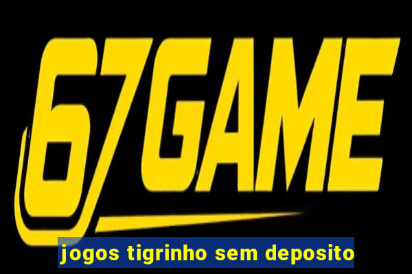 jogos tigrinho sem deposito